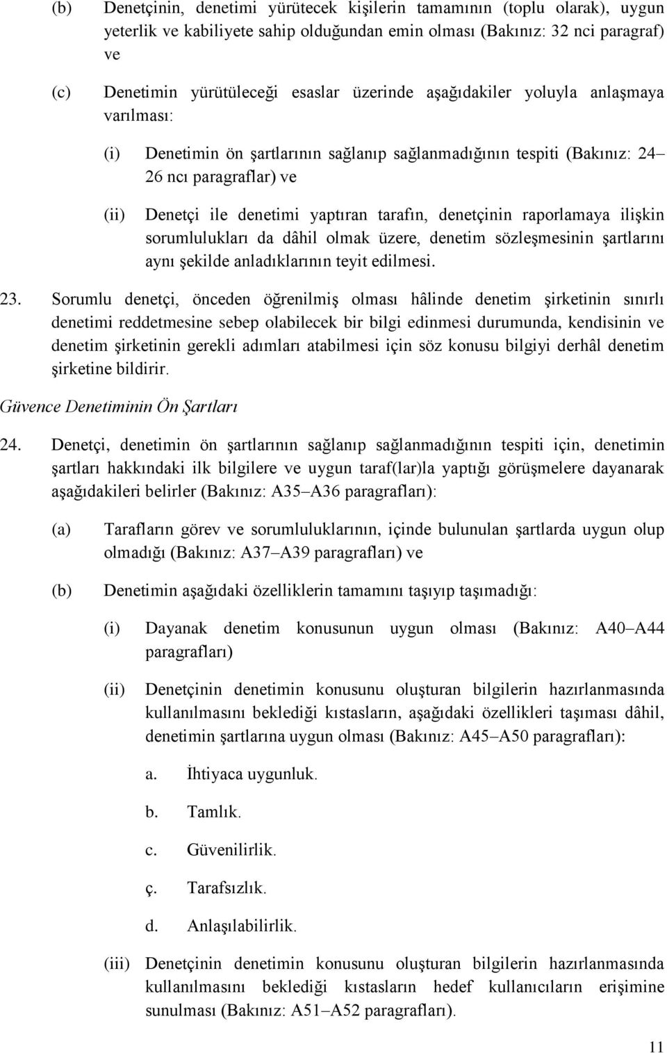 raporlamaya ilişkin sorumlulukları da dâhil olmak üzere, denetim sözleşmesinin şartlarını aynı şekilde anladıklarının teyit edilmesi. 23.