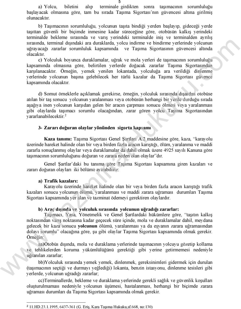 ve varış yerindeki terminalde iniş ve terminalden ayrılış sırasında, terminal dışındaki ara duraklarda, yolcu indirme ve bindirme yerlerinde yolcunun uğrayacağı zararlar sorumluluk kapsamında ve