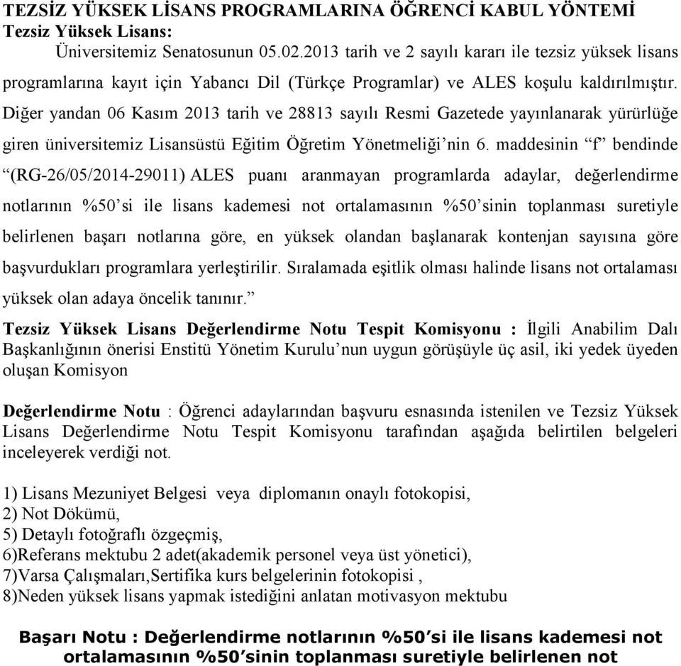 Diğer yandan 06 Kasım 2013 tarih ve 28813 sayılı Resmi Gazetede yayınlanarak yürürlüğe giren üniversitemiz Lisansüstü Eğitim Öğretim Yönetmeliği nin 6.