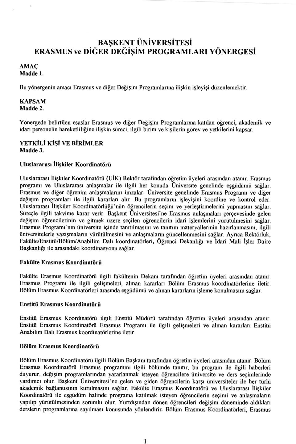 YETKİLİ KİŞİ VE BİRİMLER Madde 3. Uluslararası İlişkiler Koordinatörü Uluslararası İlişkiler Koordinatörü (UİK) Rektör tarafından öğretim üyeleri arasmdan atanır.