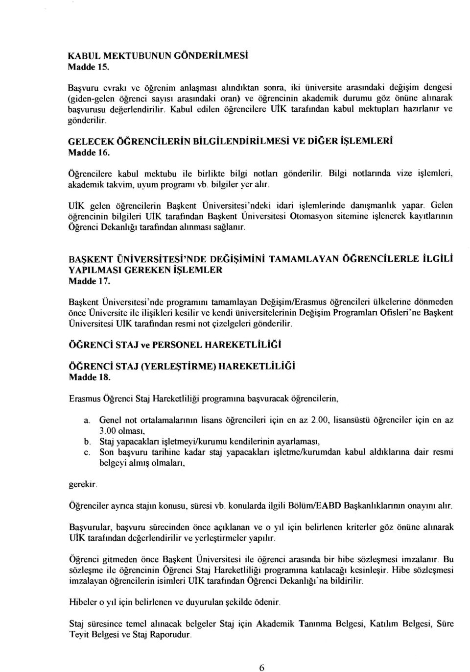 değerlendirilir. Kabul edilen öğrencilere UİK tarafından kabul mektupları hazırlanır ve gönderilir. GELECEK ÖĞRENCİLERİN BİLGİLENDİRİLMESİ VE DİĞER İŞLEMLERİ Madde 16.