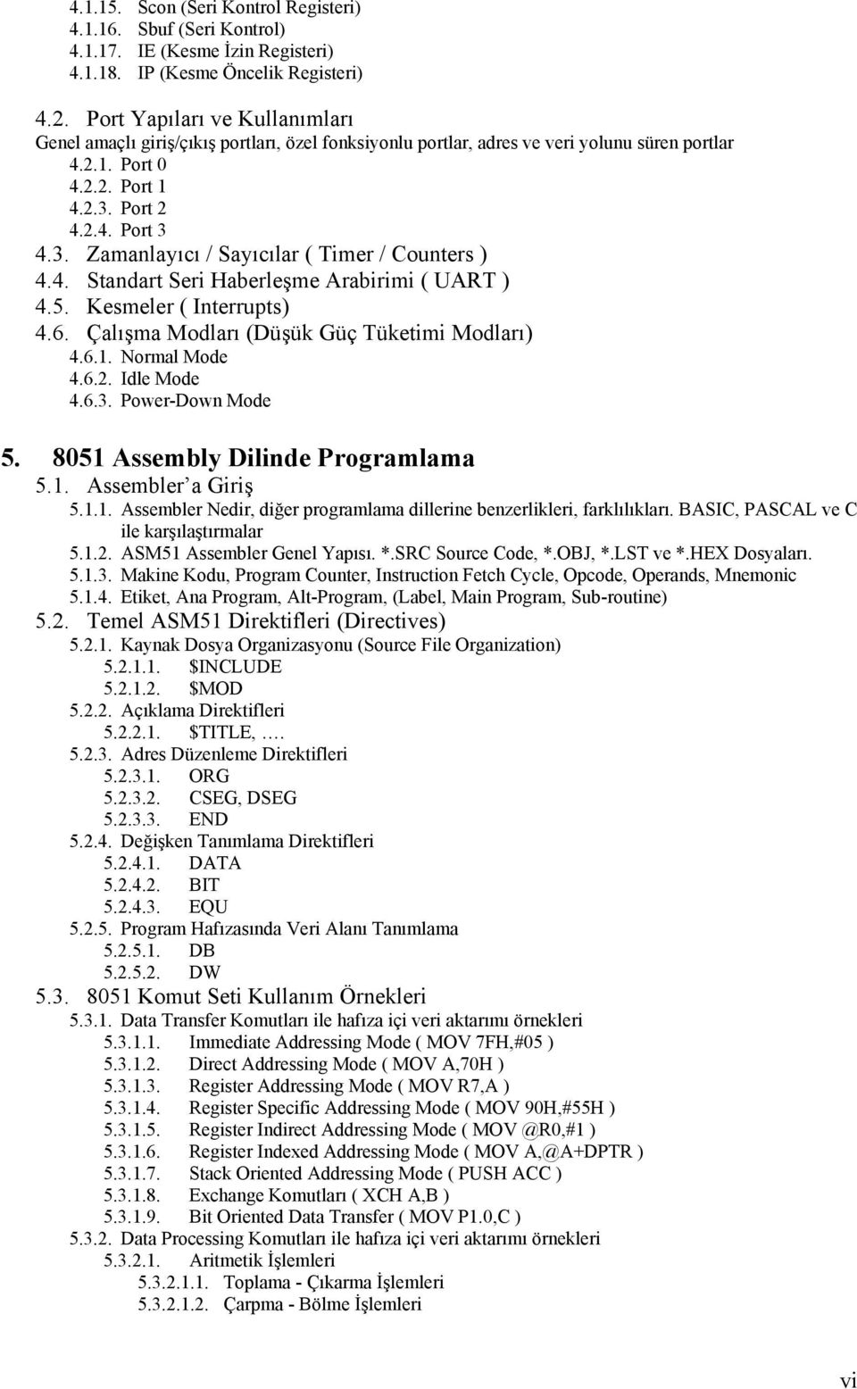 Port 2 4.2.4. Port 3 4.3. Zamanlayıcı / Sayıcılar ( Timer / Counters ) 4.4. Standart Seri Haberleşme Arabirimi ( UART ) 4.5. Kesmeler ( Interrupts) 4.6. Çalışma Modları (Düşük Güç Tüketimi Modları) 4.