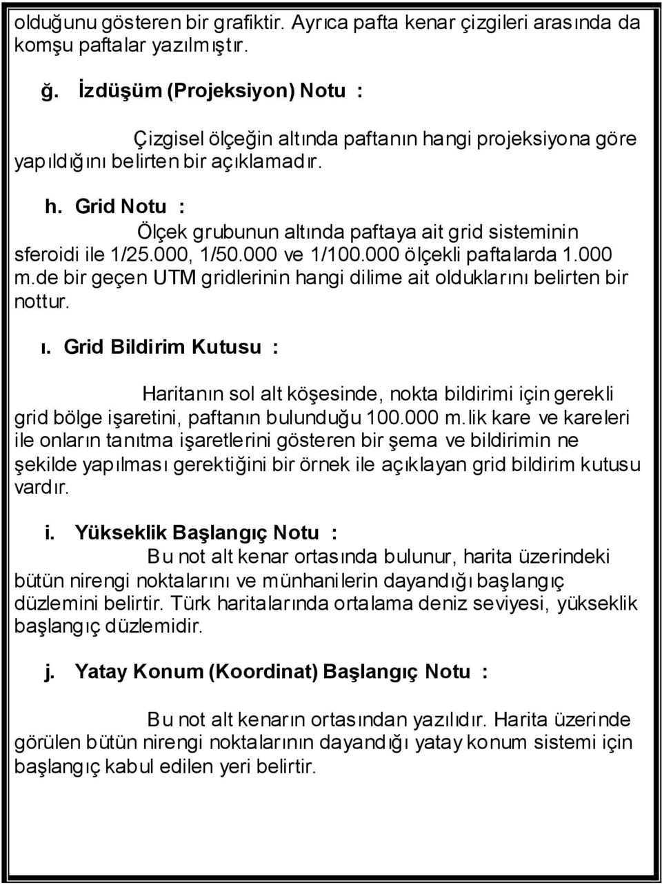 000, 1/50.000 ve 1/100.000 ölçekli paftalarda 1.000 m.de bir geçen UTM gridlerinin hangi dilime ait olduklarını belirten bir nottur. ı.