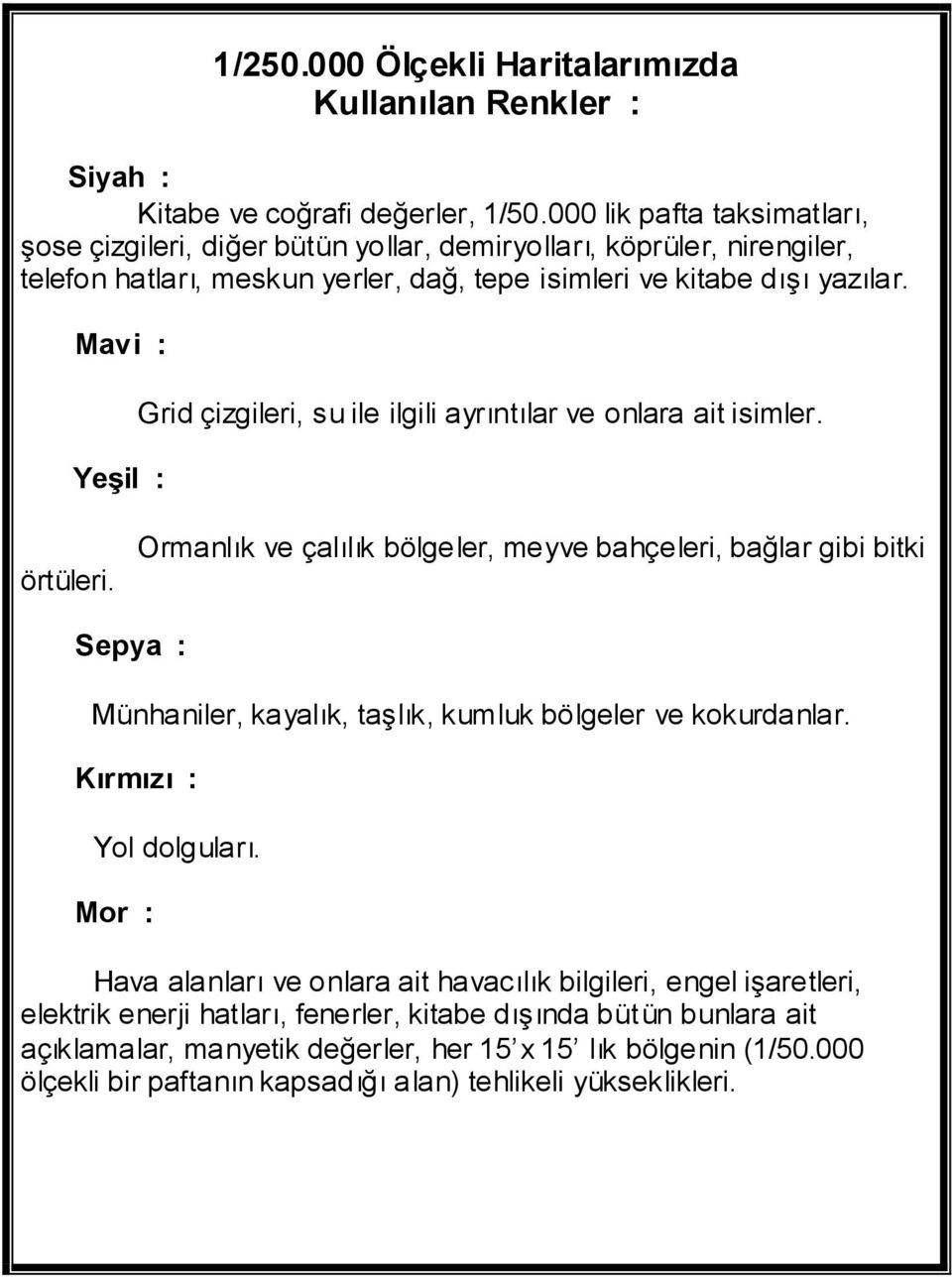 Mavi : Yeşil : Grid çizgileri, su ile ilgili ayrıntılar ve onlara ait isimler. örtüleri.