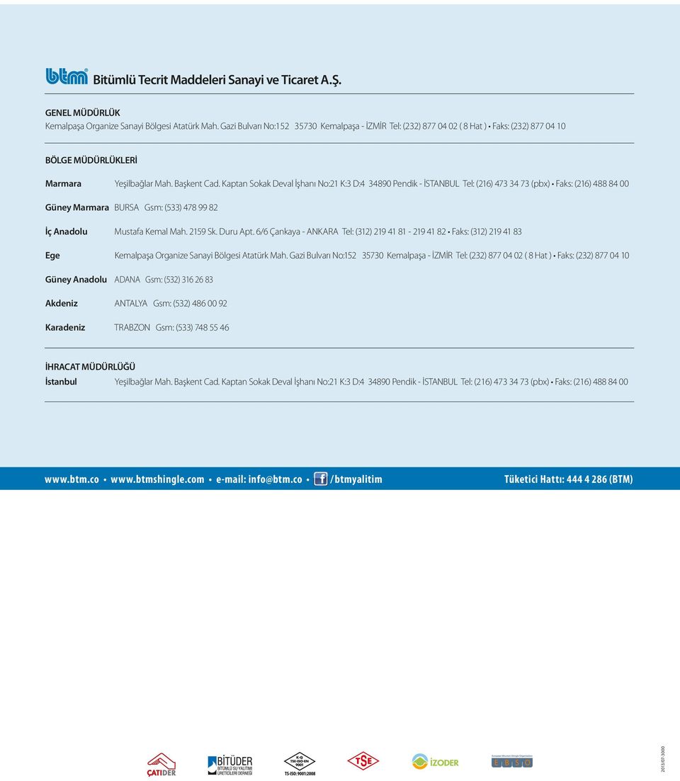 Kaptan Sokak Deval İşhanı No:21 K:3 D:4 34890 Pendik - İSTANBUL Tel: (216) 473 34 73 (pbx) Faks: (216) 488 84 00 Güney Marmara BURSA Gsm: (533) 478 99 82 İç Anadolu Mustafa Kemal Mah. 2159 Sk.