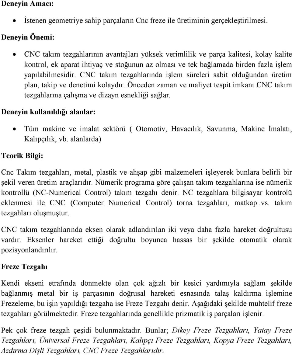 yapılabilmesidir. CNC takım tezgahlarında işlem süreleri sabit olduğundan üretim plan, takip ve denetimi kolaydır.