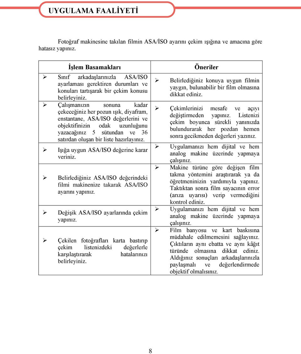 Çalışmanızın sonuna kadar çekeceğiniz her pozun ışık, diyafram, enstantane, ASA/ISO değerlerini ve objektifinizin odak uzunluğunu yazacağınız 5 sütundan ve 36 satırdan oluşan bir liste hazırlayınız.