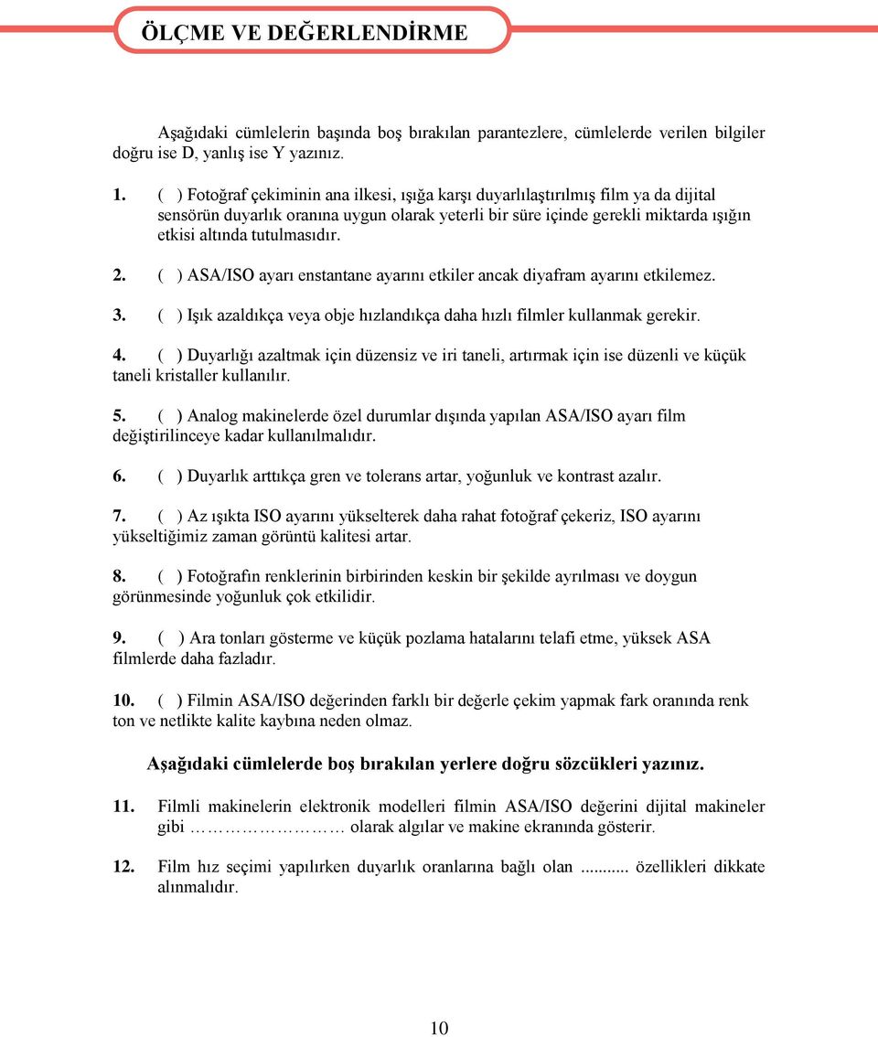 2. ( ) ASA/ISO ayarı enstantane ayarını etkiler ancak diyafram ayarını etkilemez. 3. ( ) Işık azaldıkça veya obje hızlandıkça daha hızlı filmler kullanmak gerekir. 4.