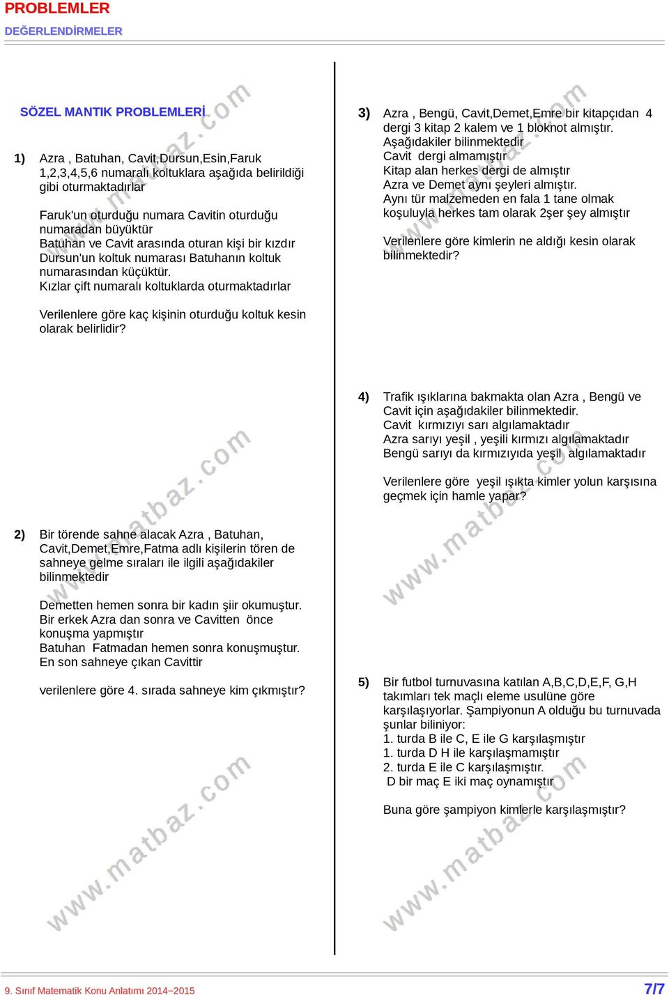 Aynı tür malzemeden en fala tane olmak koşuluyla herkes tam olarak 2şer şey almıştır Azra, Batuhan, Cavit,Dursun,Esin,Faruk,2,3,4,5,6 numaralı koltuklara aşağıda belirildiği gibi oturmaktadırlar