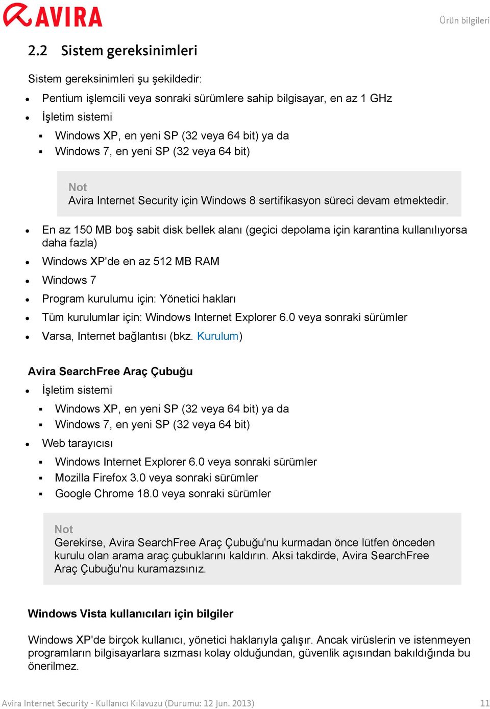 Windows 7, en yeni SP (32 veya 64 bit) Avira Internet Security için Windows 8 sertifikasyon süreci devam etmektedir.