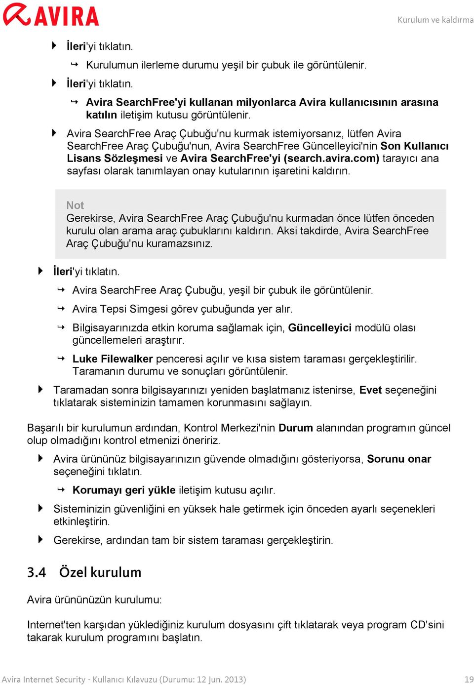 com) tarayıcı ana sayfası olarak tanımlayan onay kutularının işaretini kaldırın. Gerekirse, Avira SearchFree Araç Çubuğu'nu kurmadan önce lütfen önceden kurulu olan arama araç çubuklarını kaldırın.