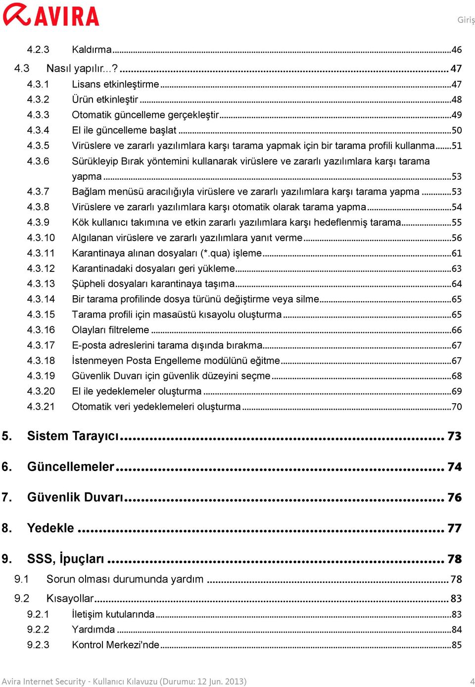 3.7 Bağlam menüsü aracılığıyla virüslere ve zararlı yazılımlara karşı tarama yapma... 53 4.3.8 Virüslere ve zararlı yazılımlara karşı otomatik olarak tarama yapma... 54 4.3.9 Kök kullanıcı takımına ve etkin zararlı yazılımlara karşı hedeflenmiş tarama.