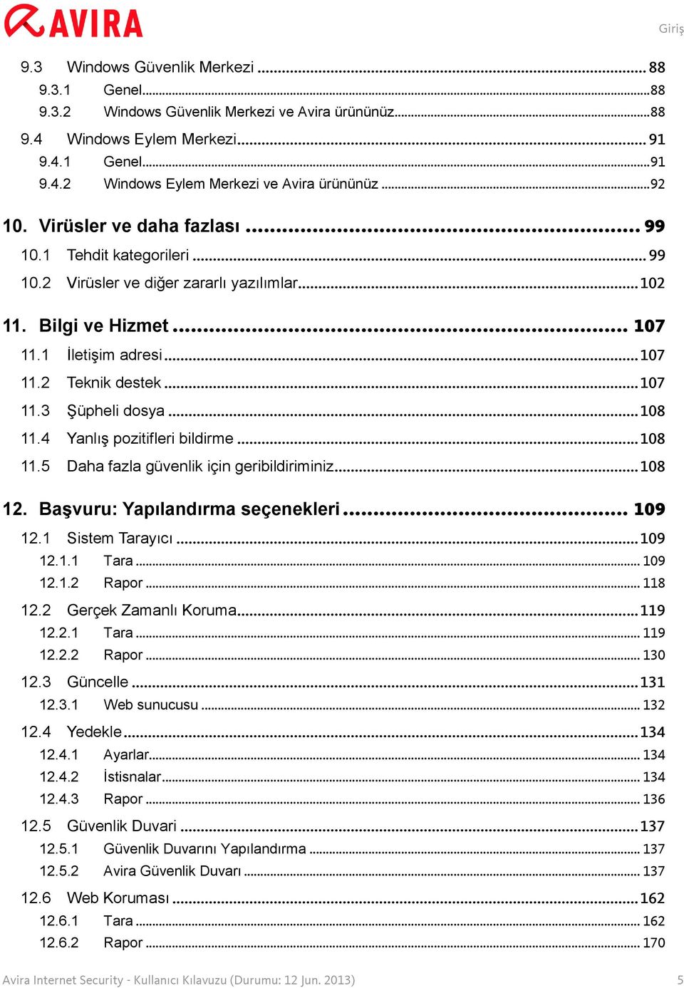 .. 107 11.3 Şüpheli dosya... 108 11.4 Yanlış pozitifleri bildirme... 108 11.5 Daha fazla güvenlik için geribildiriminiz... 108 12. Başvuru: Yapılandırma seçenekleri... 109 12.1 Sistem Tarayıcı.