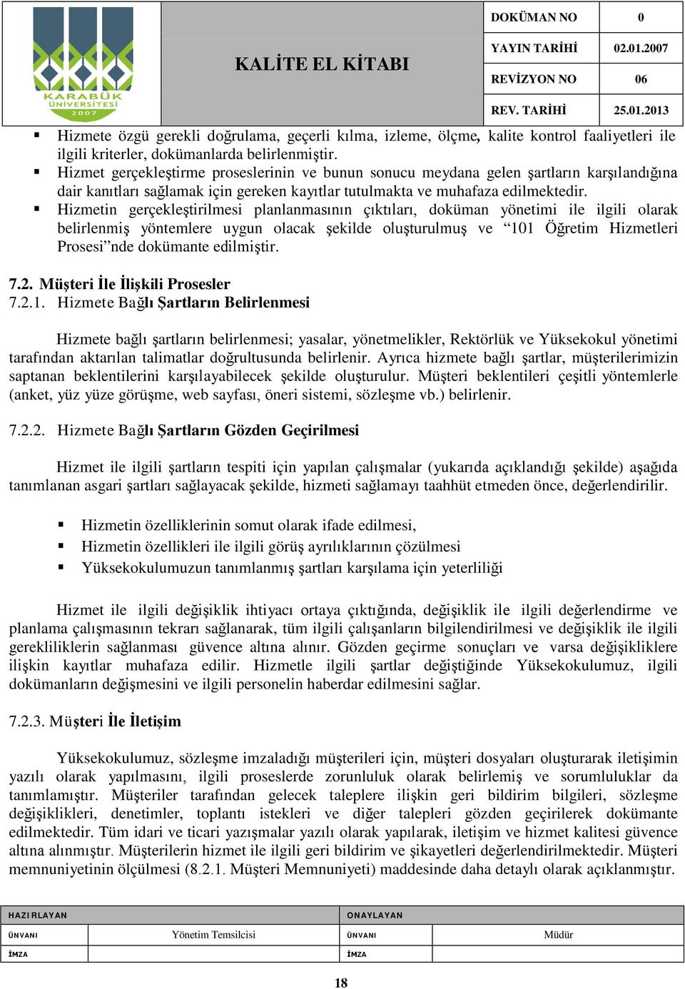 Hizmetin gerçekleştirilmesi planlanmasının çıktıları, doküman yönetimi ile ilgili olarak belirlenmiş yöntemlere uygun olacak şekilde oluşturulmuş ve 101 Öğretim Hizmetleri Prosesi nde dokümante