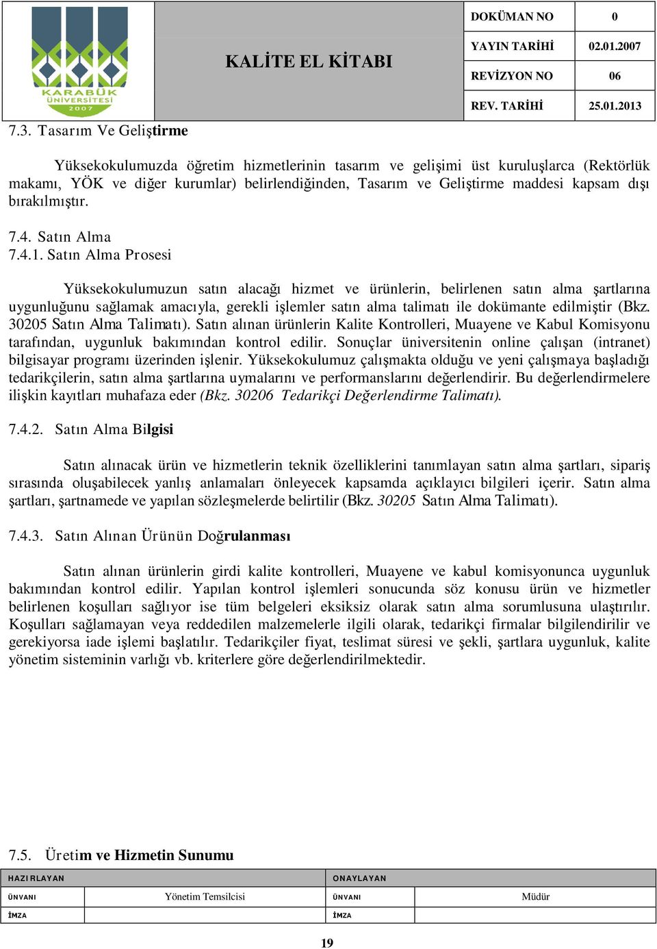 Satın Alma Pr osesi Yüksekokulumuzun satın alacağı hizmet ve ürünlerin, belirlenen satın alma şartlarına uygunluğunu sağlamak amacıyla, gerekli işlemler satın alma talimatı ile dokümante edilmiştir