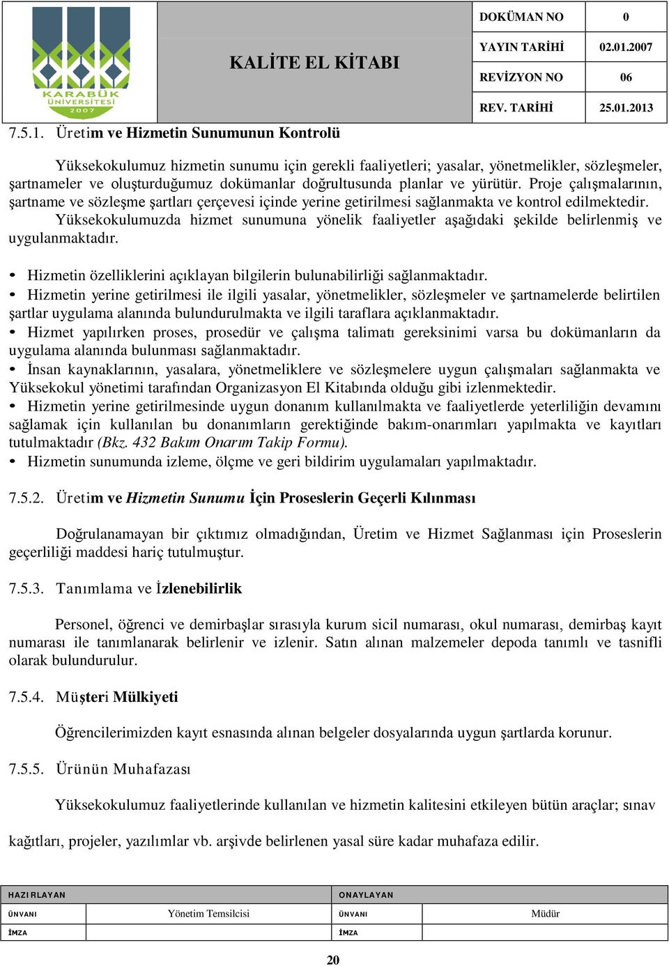 yürütür. Proje çalışmalarının, şartname ve sözleşme şartları çerçevesi içinde yerine getirilmesi sağlanmakta ve kontrol edilmektedir.