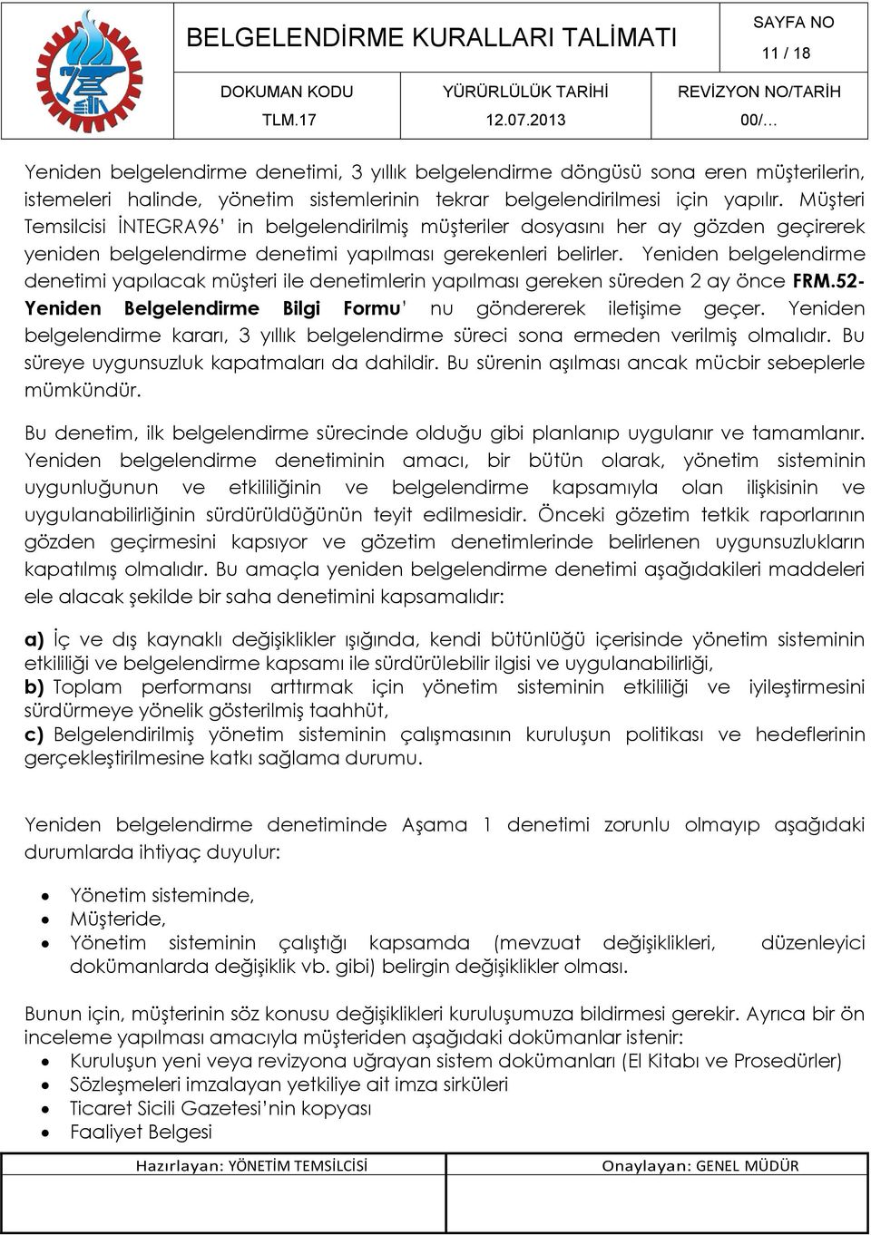 Yeniden belgelendirme denetimi yapılacak müşteri ile denetimlerin yapılması gereken süreden 2 ay önce FRM.52- Yeniden Belgelendirme Bilgi Formu nu göndererek iletişime geçer.