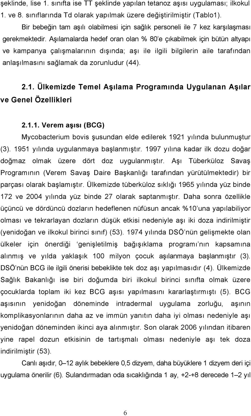 Aşılamalarda hedef oran olan % 80 e çıkabilmek için bütün altyapı ve kampanya çalışmalarının dışında; aşı ile ilgili bilgilerin aile tarafından anlaşılmasını sağlamak da zorunludur (44). 2.1.