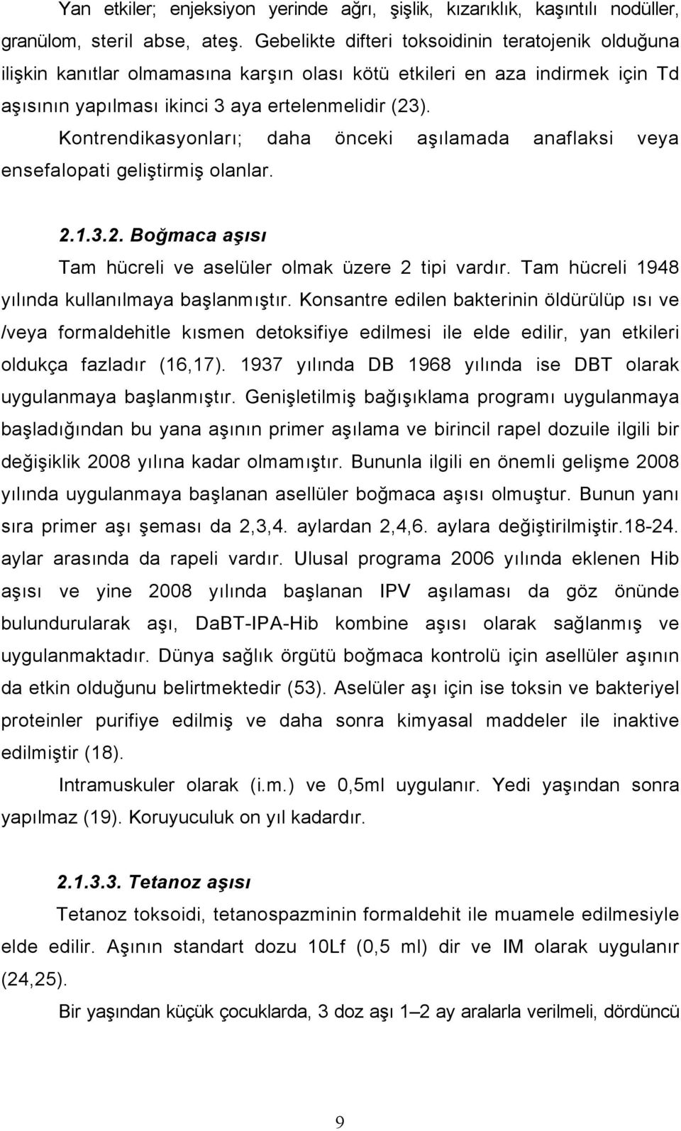 Kontrendikasyonları; daha önceki aşılamada anaflaksi veya ensefalopati geliştirmiş olanlar. 2.1.3.2. Boğmaca aşısı Tam hücreli ve aselüler olmak üzere 2 tipi vardır.