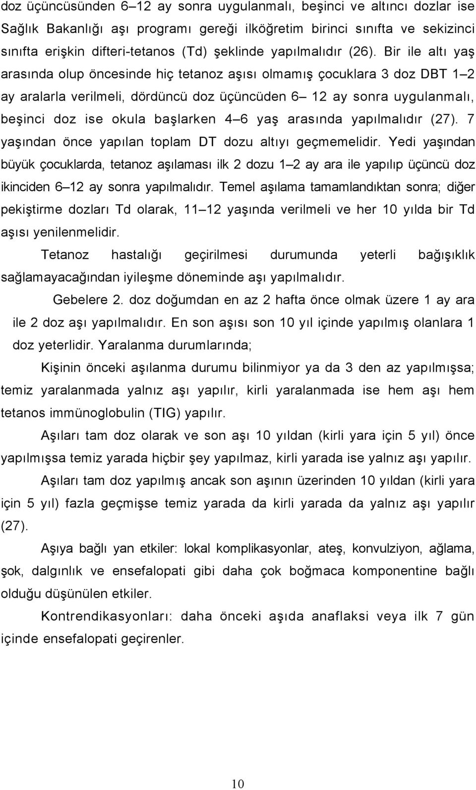 Bir ile altı yaş arasında olup öncesinde hiç tetanoz aşısı olmamış çocuklara 3 doz DBT 1 2 ay aralarla verilmeli, dördüncü doz üçüncüden 6 12 ay sonra uygulanmalı, beşinci doz ise okula başlarken 4 6