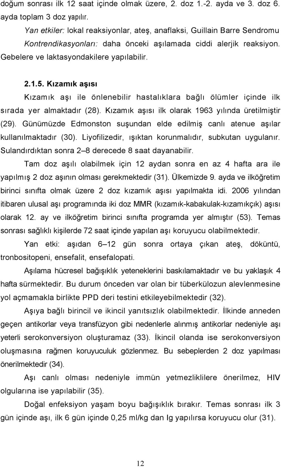 Kızamık aşısı Kızamık aşı ile önlenebilir hastalıklara bağlı ölümler içinde ilk sırada yer almaktadır (28). Kızamık aşısı ilk olarak 1963 yılında üretilmiştir (29).