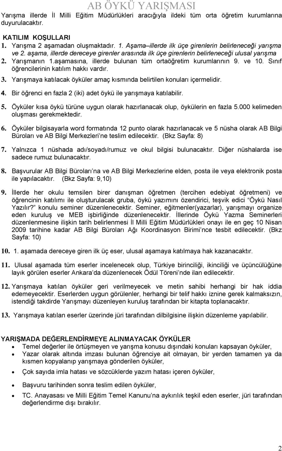 Sınıf öğrencilerinin katılım hakkı vardır. 3. Yarışmaya katılacak öyküler amaç kısmında belirtilen konuları içermelidir. 4. Bir öğrenci en fazla 2 (iki) adet öykü ile yarışmaya katılabilir. 5.