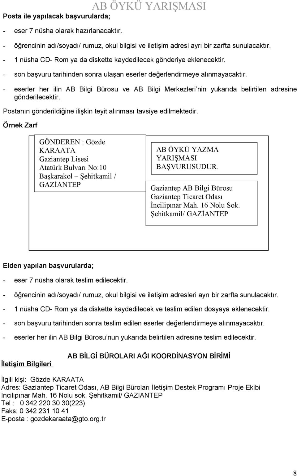 - eserler her ilin AB Bilgi Bürosu ve AB Bilgi Merkezleri nin yukarıda belirtilen adresine gönderilecektir. Postanın gönderildiğine ilişkin teyit alınması tavsiye edilmektedir.