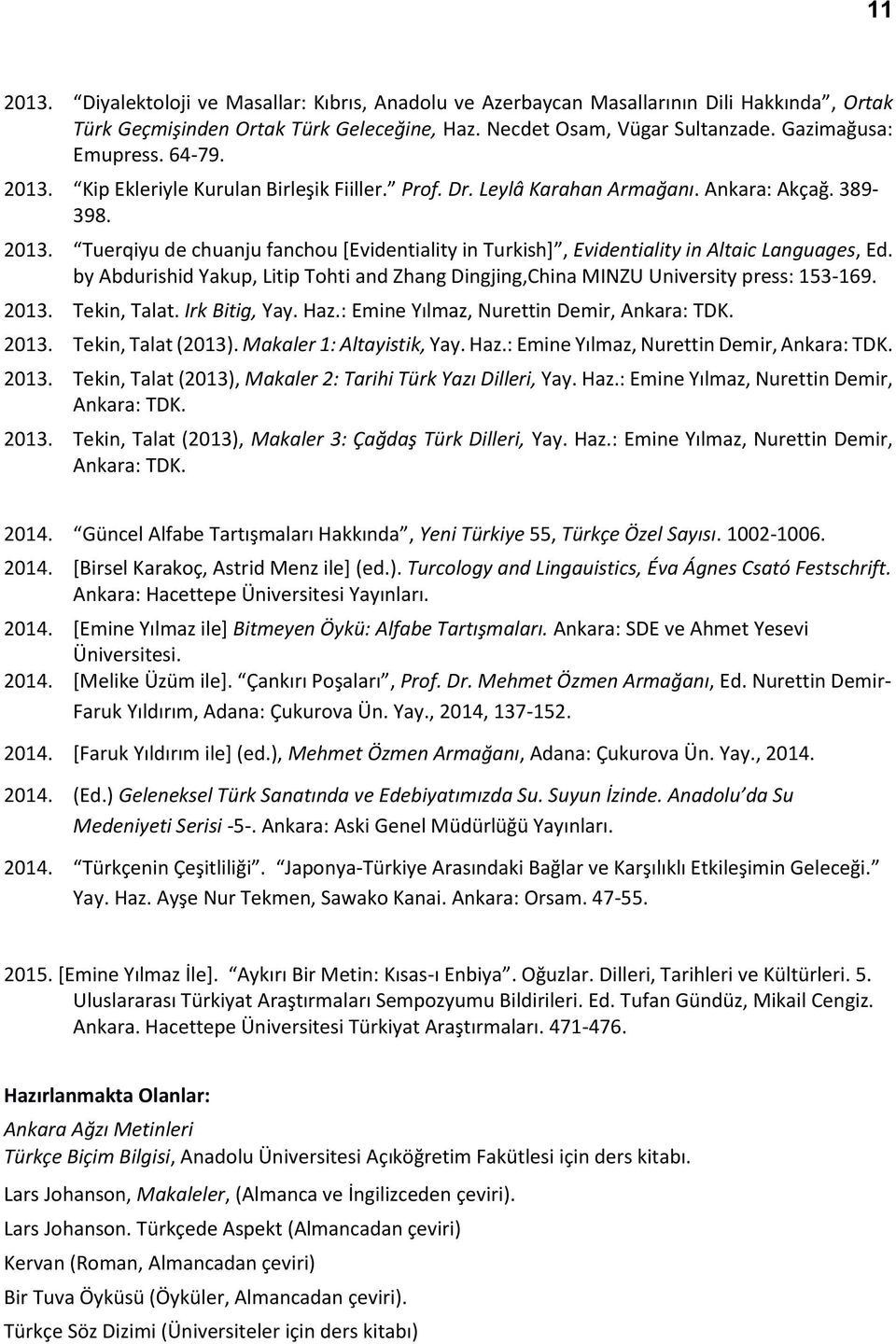 by Abdurishid Yakup, Litip Tohti and Zhang Dingjing,China MINZU University press: 153-169. 2013. Tekin, Talat. Irk Bitig, Yay. Haz.: Emine Yılmaz, Nurettin Demir, Ankara: TDK. 2013. Tekin, Talat (2013).