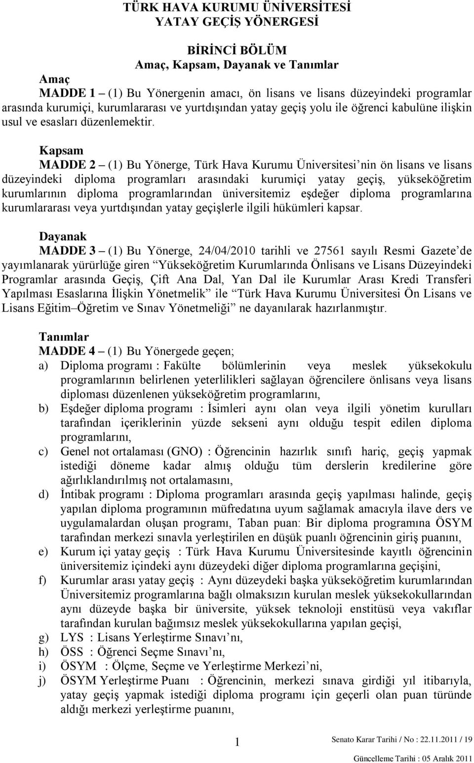 Kapsam MADDE 2 (1) Bu Yönerge, Türk Hava Kurumu Üniversitesi nin ön lisans ve lisans düzeyindeki diploma programları arasındaki kurumiçi yatay geçiş, yükseköğretim kurumlarının diploma