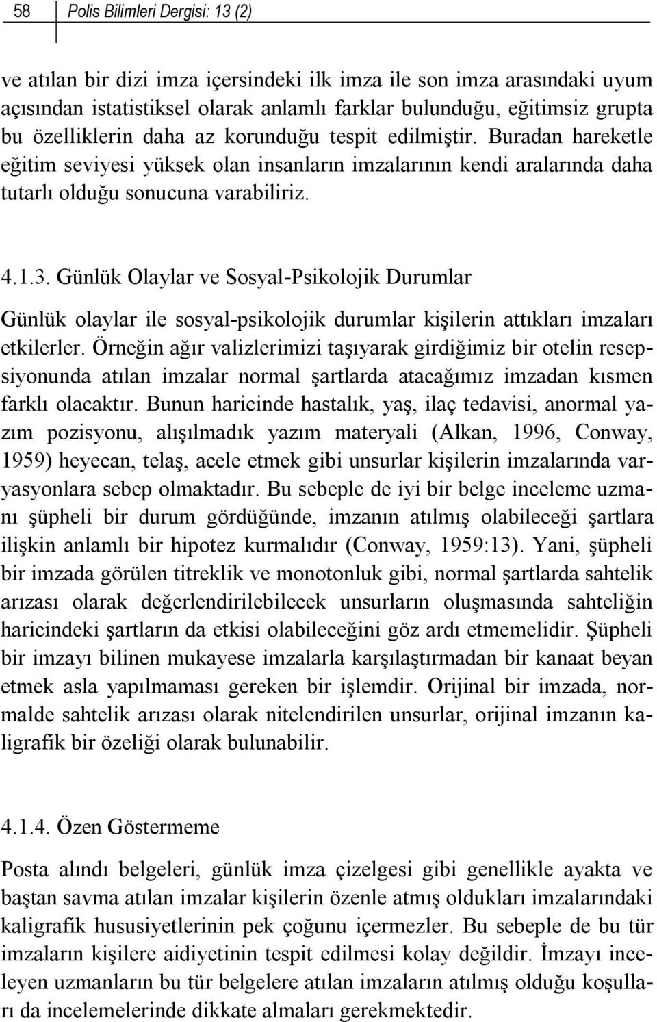 Günlük Olaylar ve Sosyal-Psikolojik Durumlar Günlük olaylar ile sosyal-psikolojik durumlar kişilerin attıkları imzaları etkilerler.