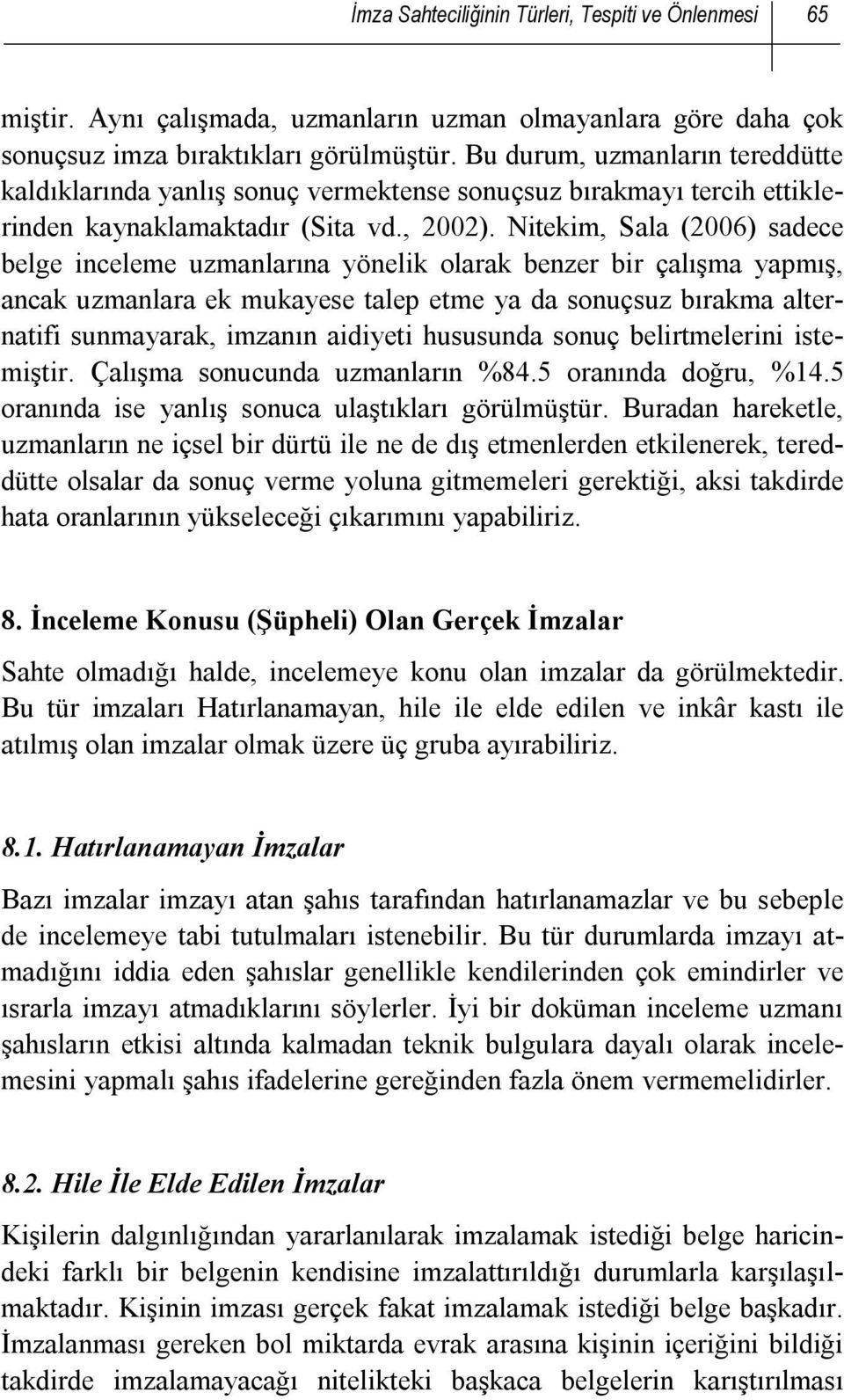 Nitekim, Sala (2006) sadece belge inceleme uzmanlarına yönelik olarak benzer bir çalışma yapmış, ancak uzmanlara ek mukayese talep etme ya da sonuçsuz bırakma alternatifi sunmayarak, imzanın aidiyeti