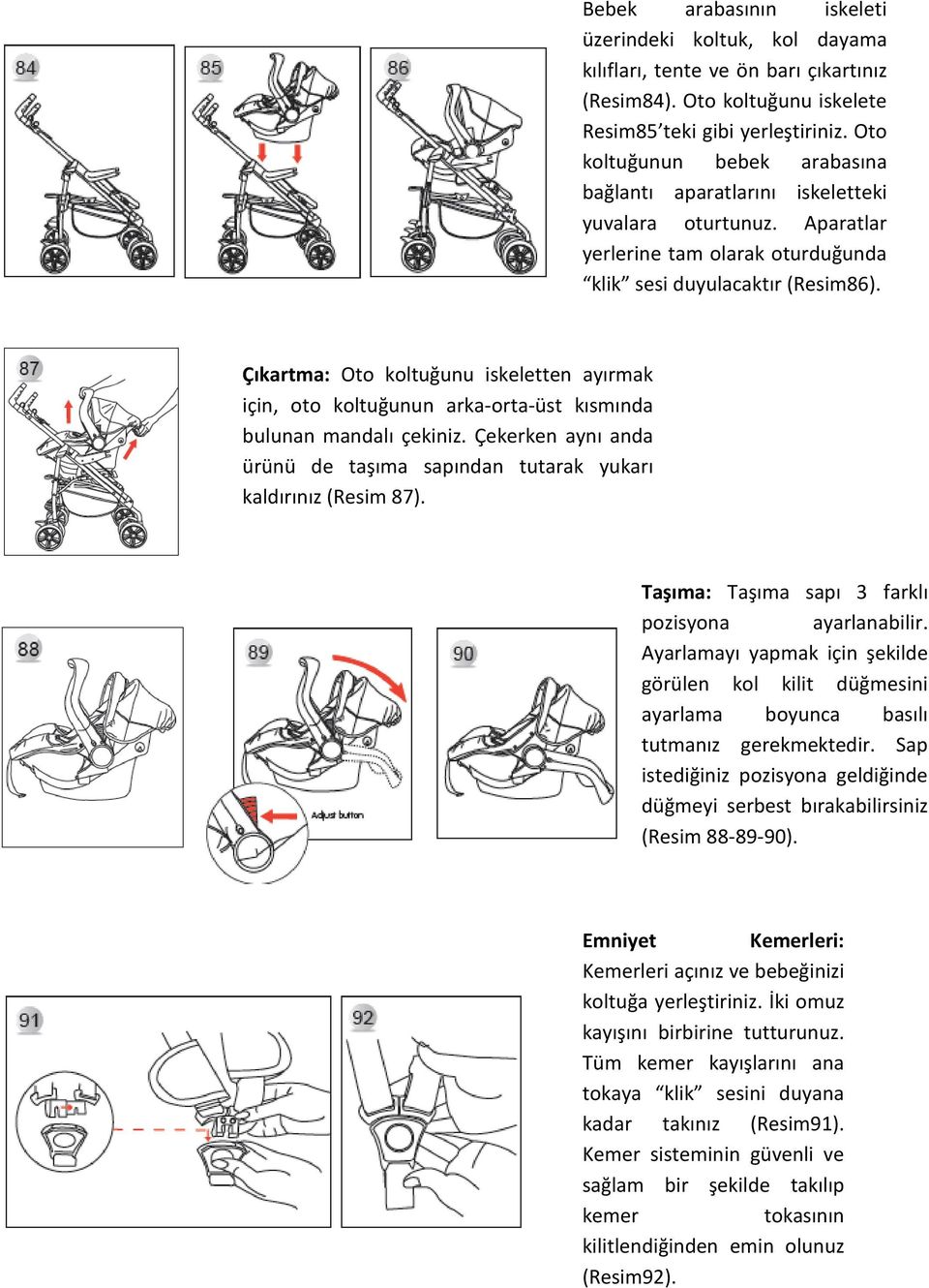 Çıkartma: Oto koltuğunu iskeletten ayırmak için, oto koltuğunun arka-orta-üst kısmında bulunan mandalı çekiniz. Çekerken aynı anda ürünü de taşıma sapından tutarak yukarı kaldırınız (Resim 87).