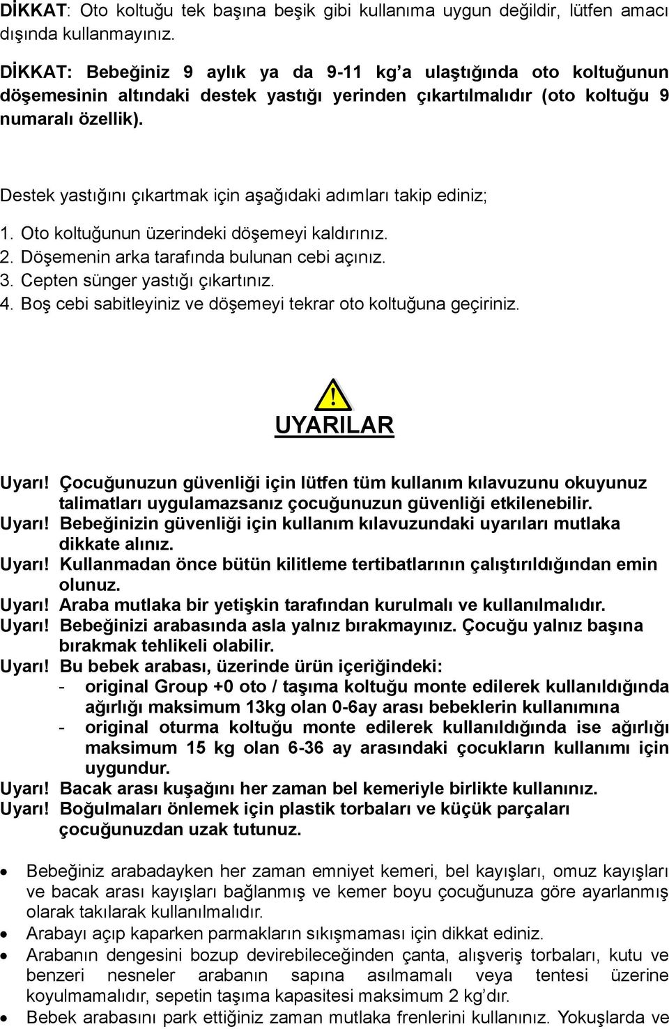 Destek yastığını çıkartmak için aşağıdaki adımları takip ediniz; 1. Oto koltuğunun üzerindeki döşemeyi kaldırınız. 2. Döşemenin arka tarafında bulunan cebi açınız. 3. Cepten sünger yastığı çıkartınız.