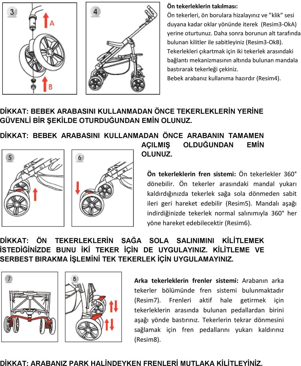 Tekerlekleri çıkartmak için iki tekerlek arasındaki bağlantı mekanizmasının altında bulunan mandala bastırarak tekerleği çekiniz. Bebek arabanız kullanıma hazırdır (Resim4).