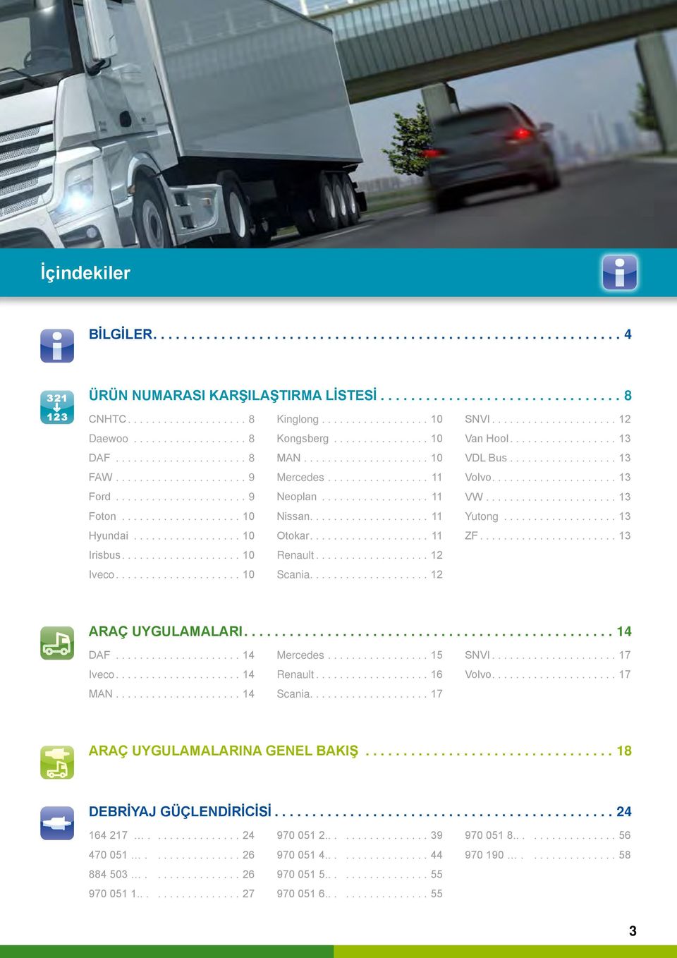 ..13 Yutong...13 ZF...13 Araç uygulamaları....14...14 Iveco....14...14 Mercedes...15...16....17 SNVI...17 Volvo....17 Araç uygulamalarına genel bakış.