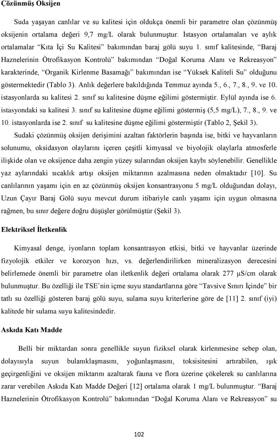 sınıf kalitesinde, Baraj Haznelerinin Ötrofikasyon Kontrolü bakımından Doğal Koruma Alanı ve Rekreasyon karakterinde, Organik Kirlenme Basamağı bakımından ise Yüksek Kaliteli Su olduğunu