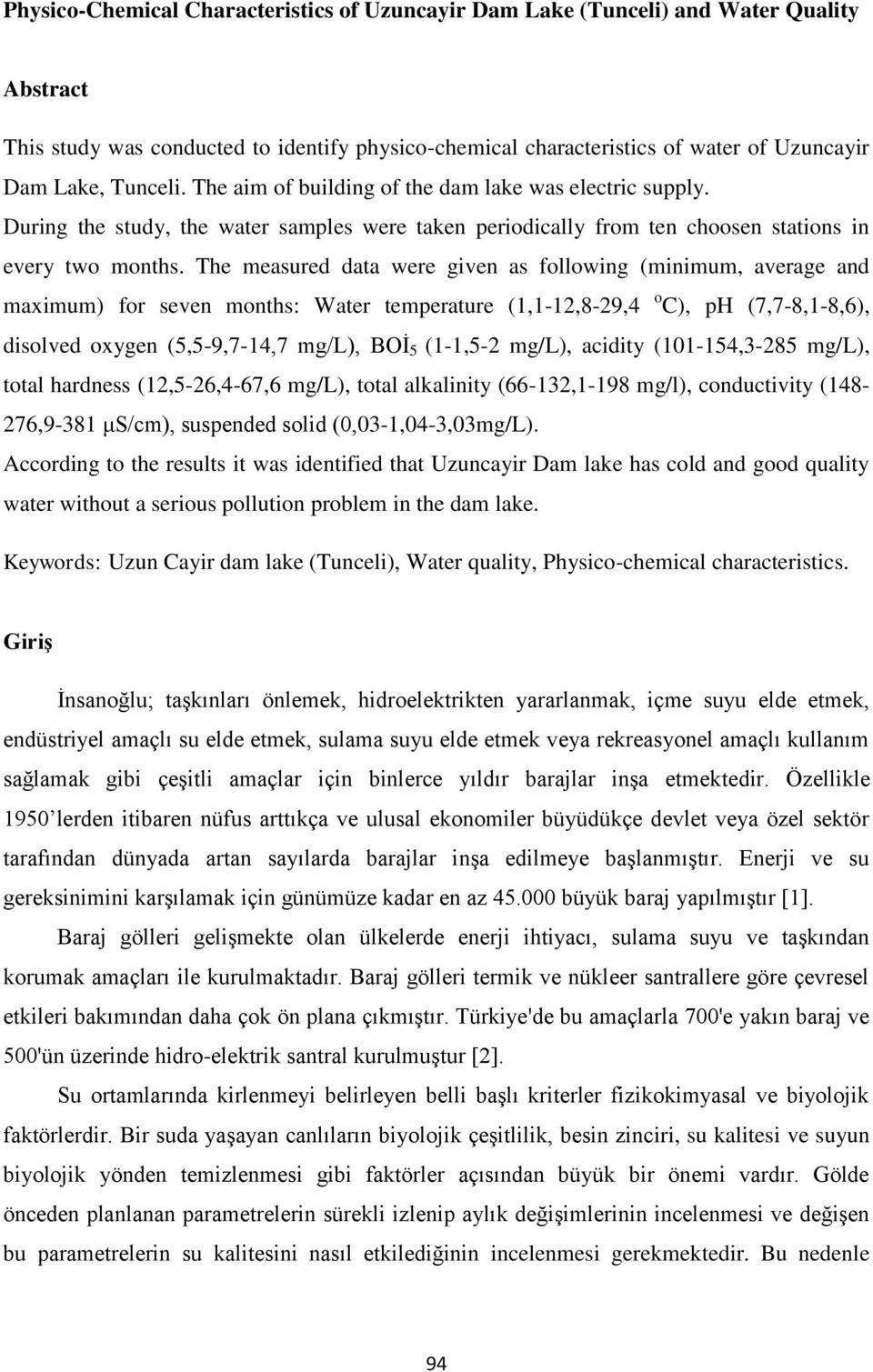 The measured data were given as following (minimum, average and maximum) for seven months: Water temperature (1,1-12,8-29,4 o C), ph (7,7-8,1-8,6), disolved oxygen (5,5-9,7-14,7 mg/l), BOİ 5 (1-1,5-2