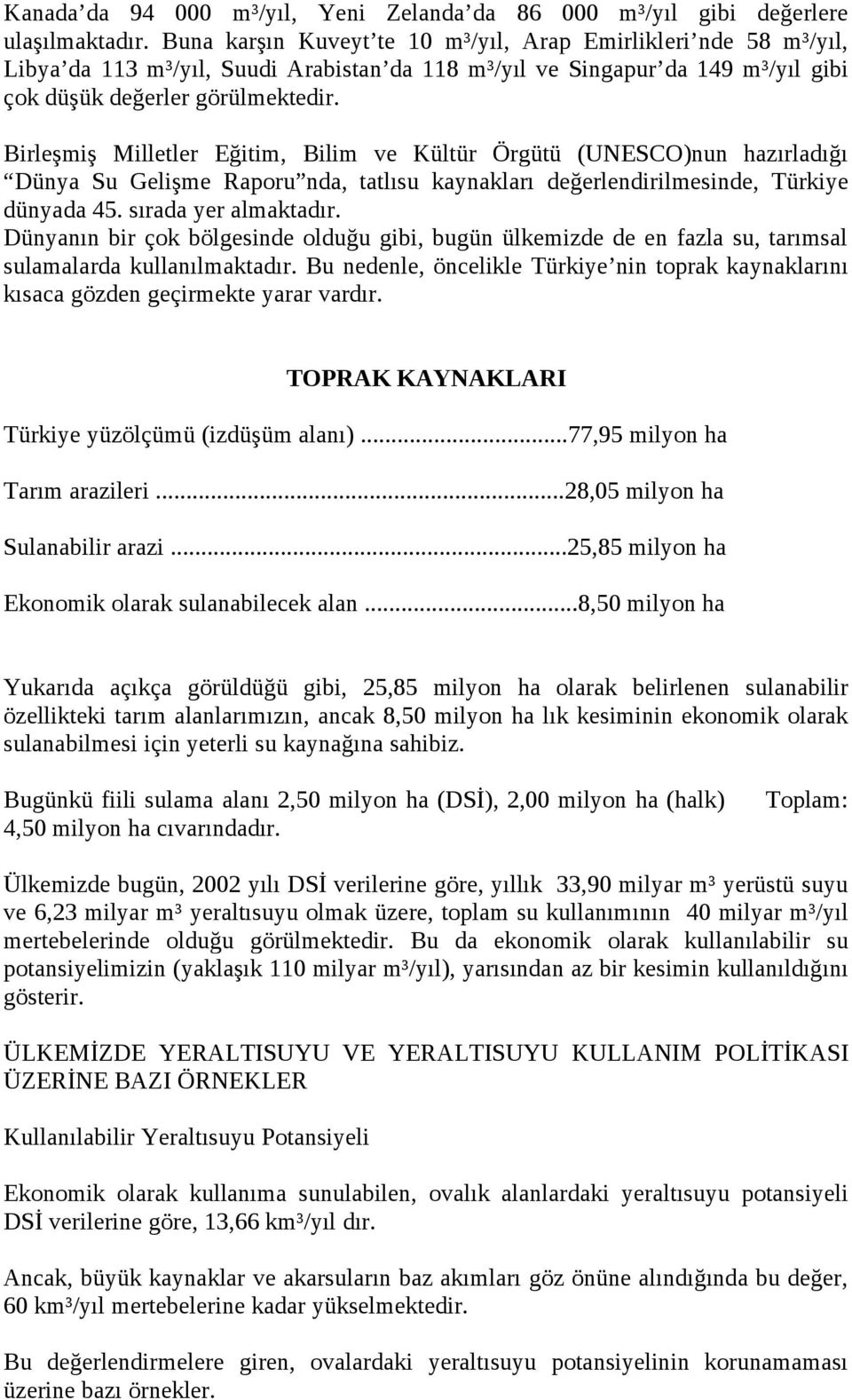 Birleşmiş Milletler Eğitim, Bilim ve Kültür Örgütü (UNESCO)nun hazırladığı Dünya Su Gelişme Raporu nda, tatlısu kaynakları değerlendirilmesinde, Türkiye dünyada 45. sırada yer almaktadır.