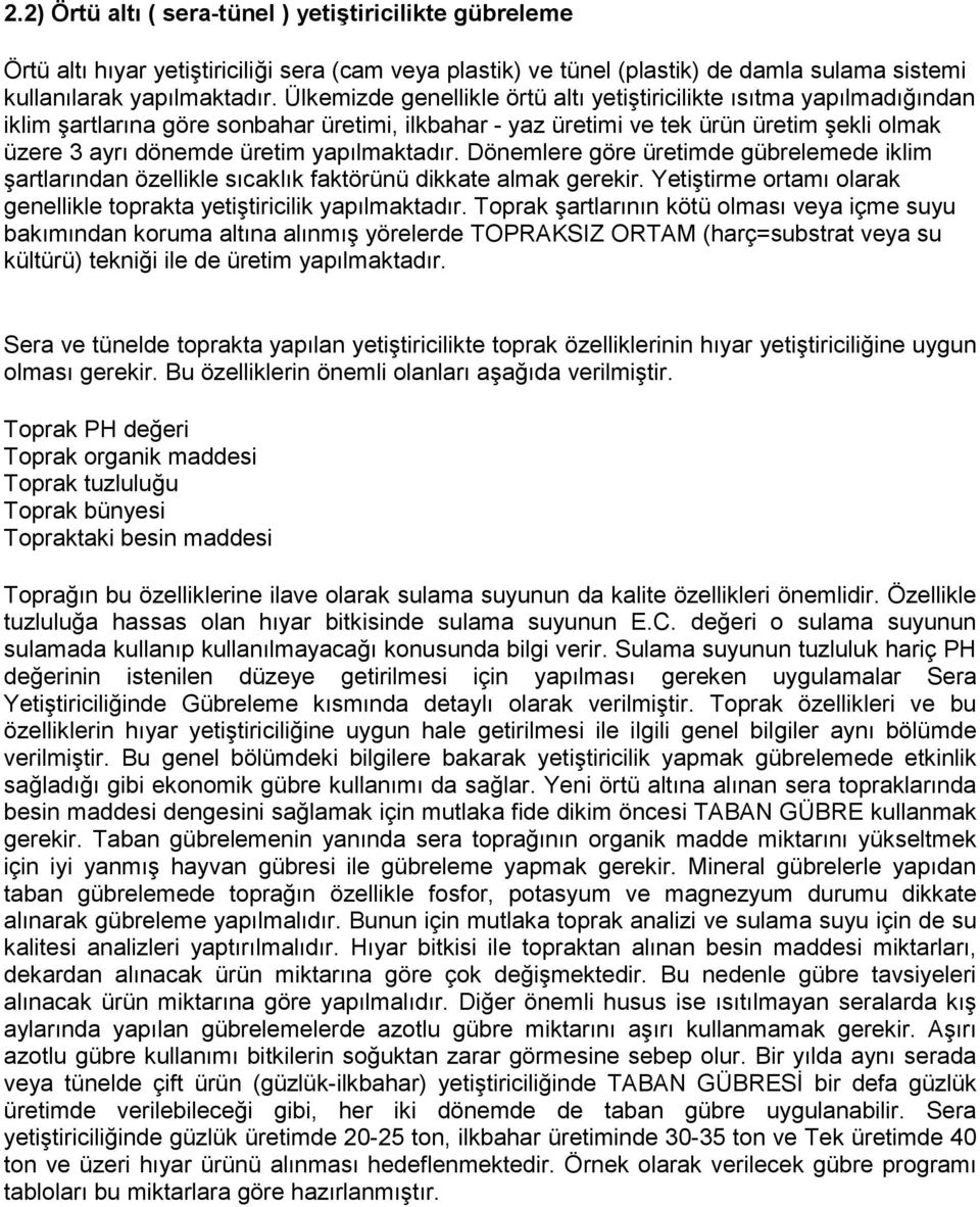 yapılmaktadır. Dönemlere göre üretimde gübrelemede iklim şartlarından özellikle sıcaklık faktörünü dikkate almak gerekir. Yetiştirme ortamı olarak genellikle toprakta yetiştiricilik yapılmaktadır.