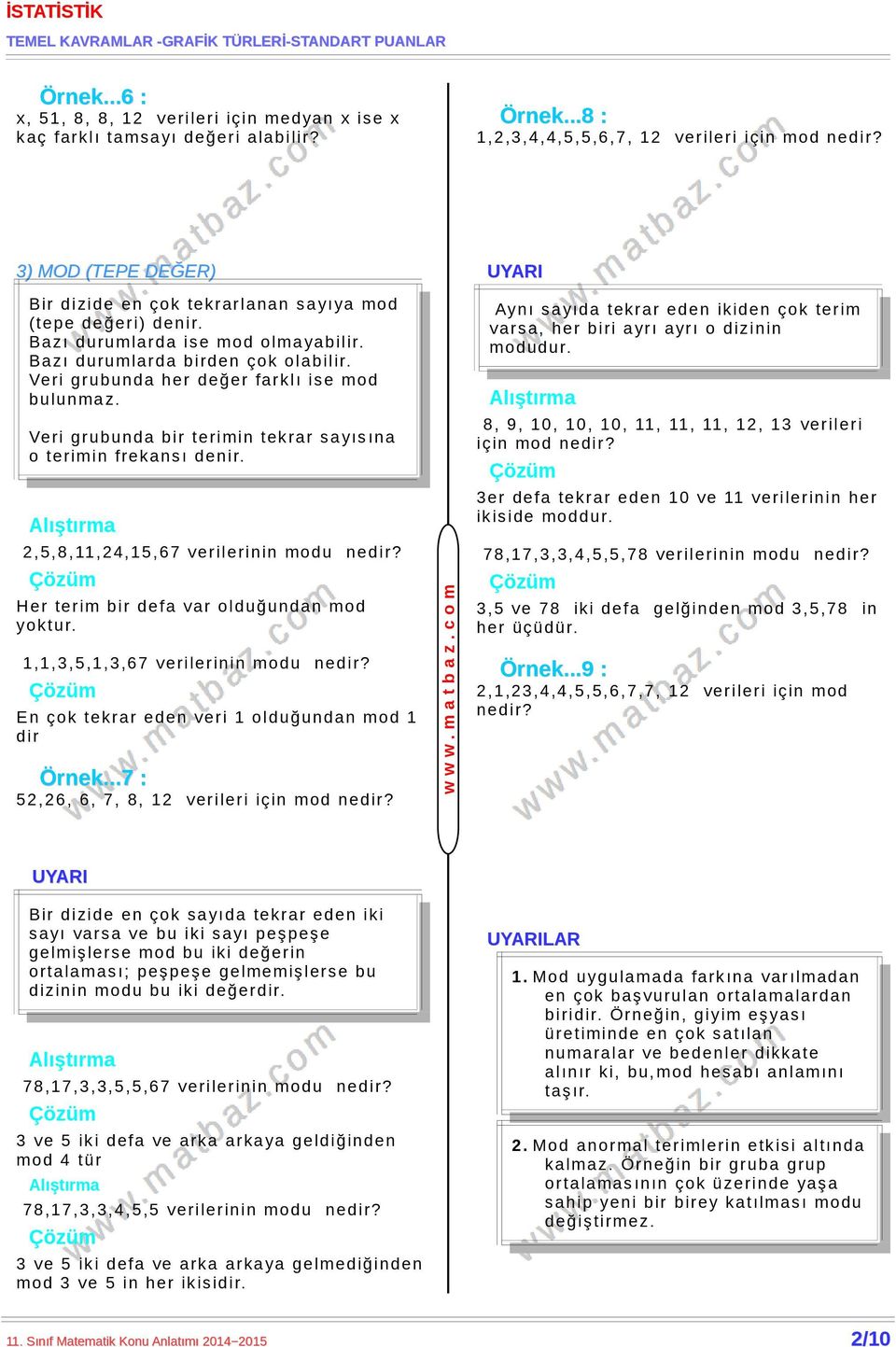 Veri grubunda her değer farklı ise mod bulunmaz. Veri grubunda bir terimin tekrar sayısına o terimin frekansı denir. 2, 5, 8, 11, 24, 15, 67 verilerinin modu nedir?