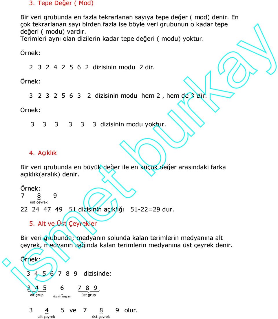 7 8 9 üst çeyrek 22 24 47 49 51 dizisinin açıklığı 51-22=29 dur. 5. Alt ve Üst Çeyrekler Bir veri grubunda; medyanın solunda kalan terimlerin medyanına alt çeyrek, medyanın sağında kalan terimlerin medyanına üst çeyrek denir.