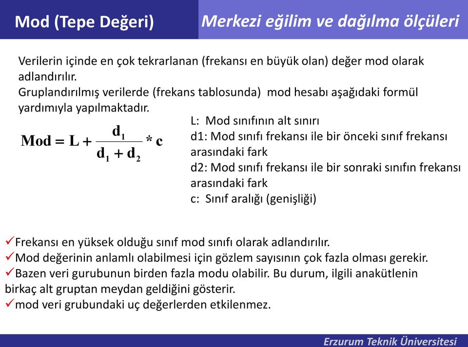 L: Mod sııfıı alt sıırı d1 Mod L * c d1: Mod sııfı frekası ile bir öceki sııf frekası d1 d arasıdaki fark 2 d2: Mod sııfı frekası ile bir soraki sııfı frekası arasıdaki