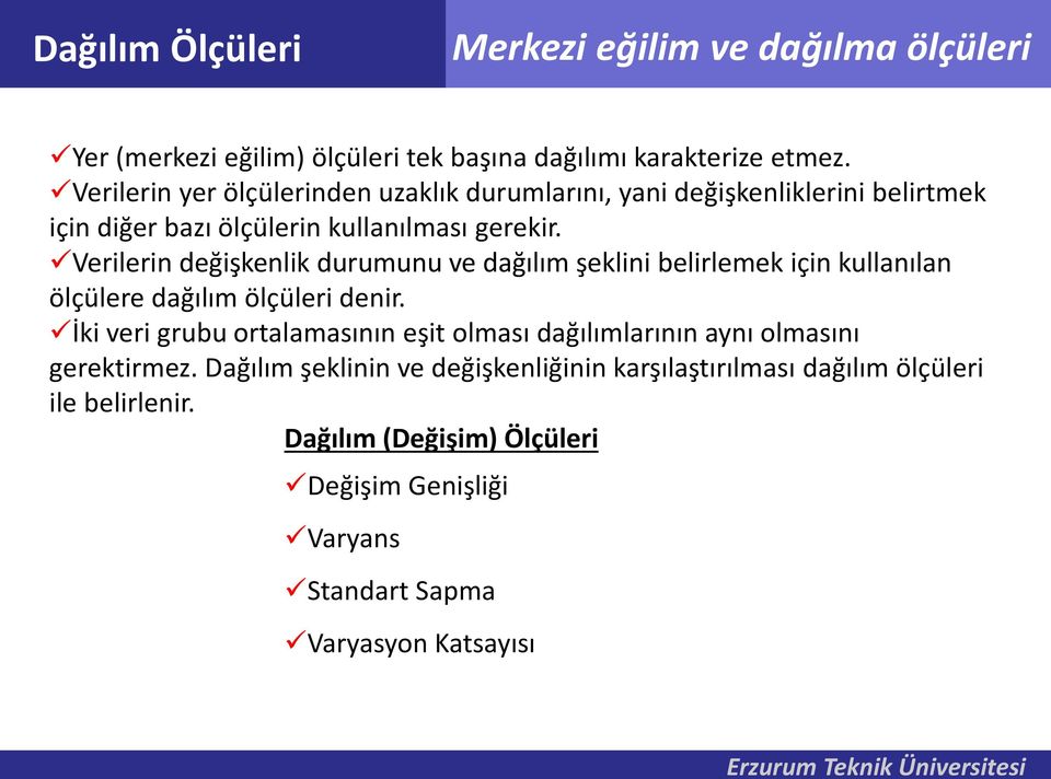 Verileri değişkelik durumuu ve dağılım şeklii belirlemek içi kullaıla ölçülere dağılım ölçüleri deir.