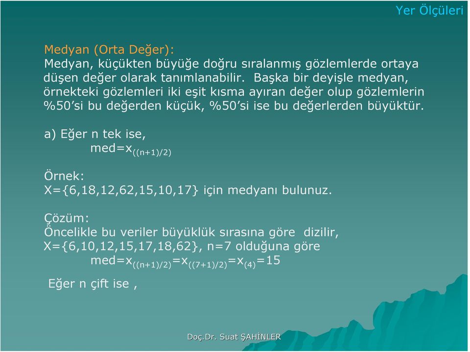 %50 si ise bu değerlerde büyüktür. a) Eğer tek ise, med ((+)/) Örek: X{6,8,,6,5,0,7} içi medyaı buluuz.