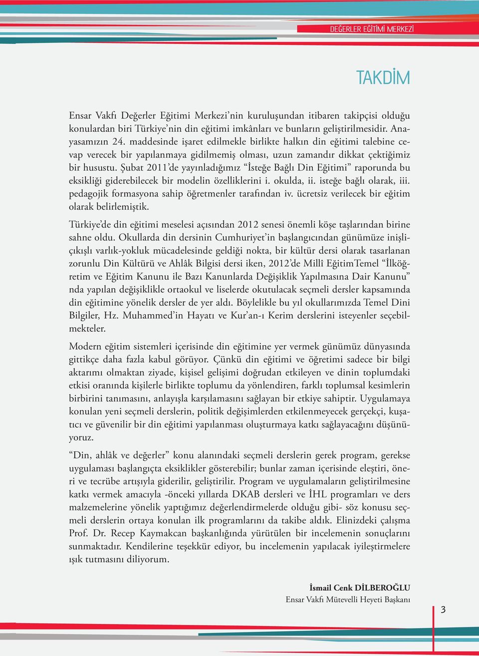 Şubat 2011 de yayınladığımız İsteğe Bağlı Din Eğitimi raporunda bu eksikliği giderebilecek bir modelin özelliklerini i. okulda, ii. isteğe bağlı olarak, iii.