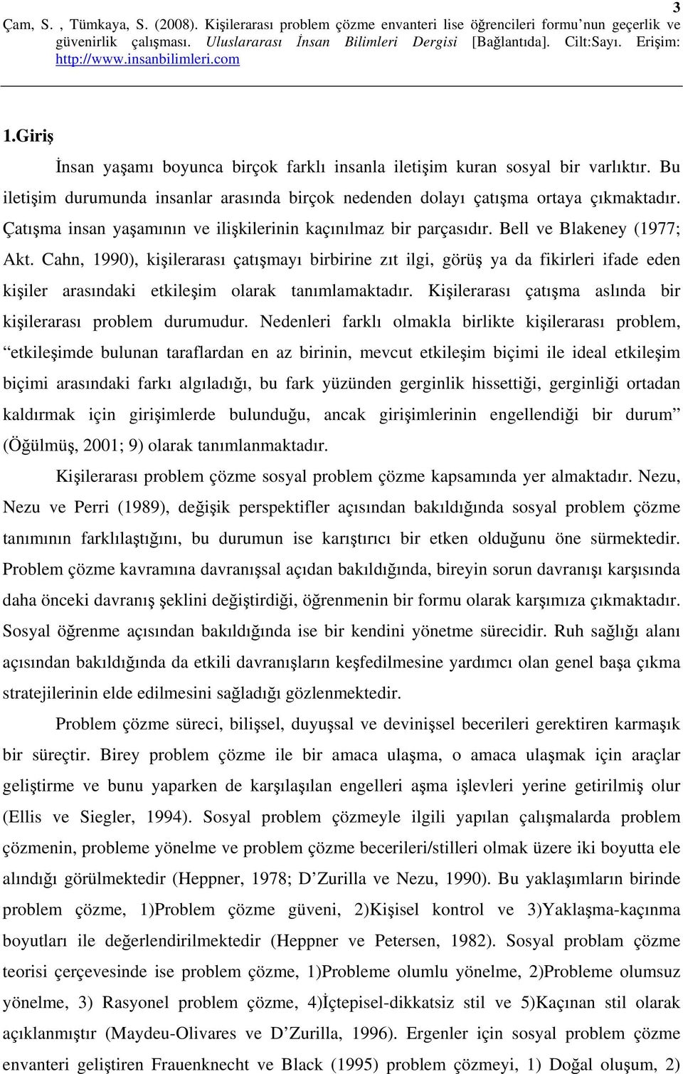 Cahn, 1990), kişilerarası çatışmayı birbirine zıt ilgi, görüş ya da fikirleri ifade eden kişiler arasındaki etkileşim olarak tanımlamaktadır.