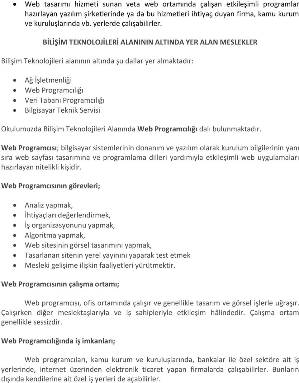 BİLİŞİM TEKNOLOJİLERİ ALANININ ALTINDA YER ALAN MESLEKLER Bilişim Teknolojileri alanının altında şu dallar yer almaktadır: Ağ İşletmenliği Web Programcılığı Veri Tabanı Programcılığı Bilgisayar