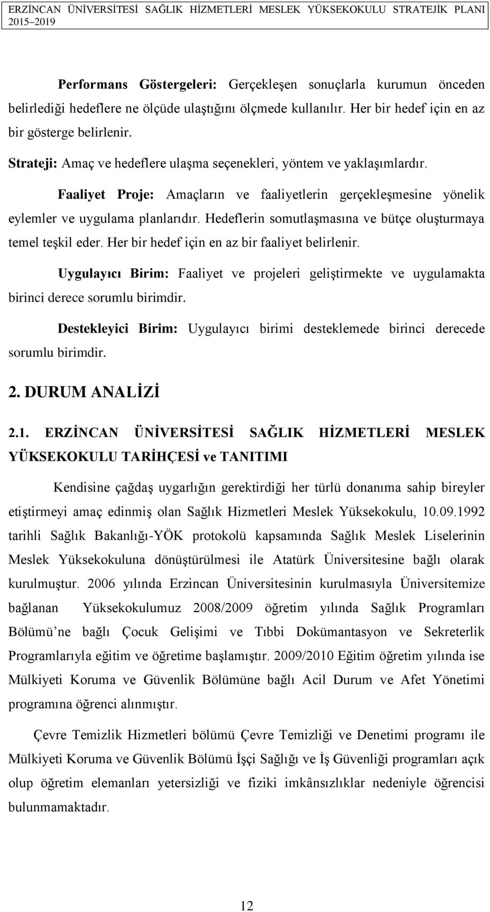 Hedeflerin somutlaşmasına ve bütçe oluşturmaya temel teşkil eder. Her bir hedef için en az bir faaliyet belirlenir.