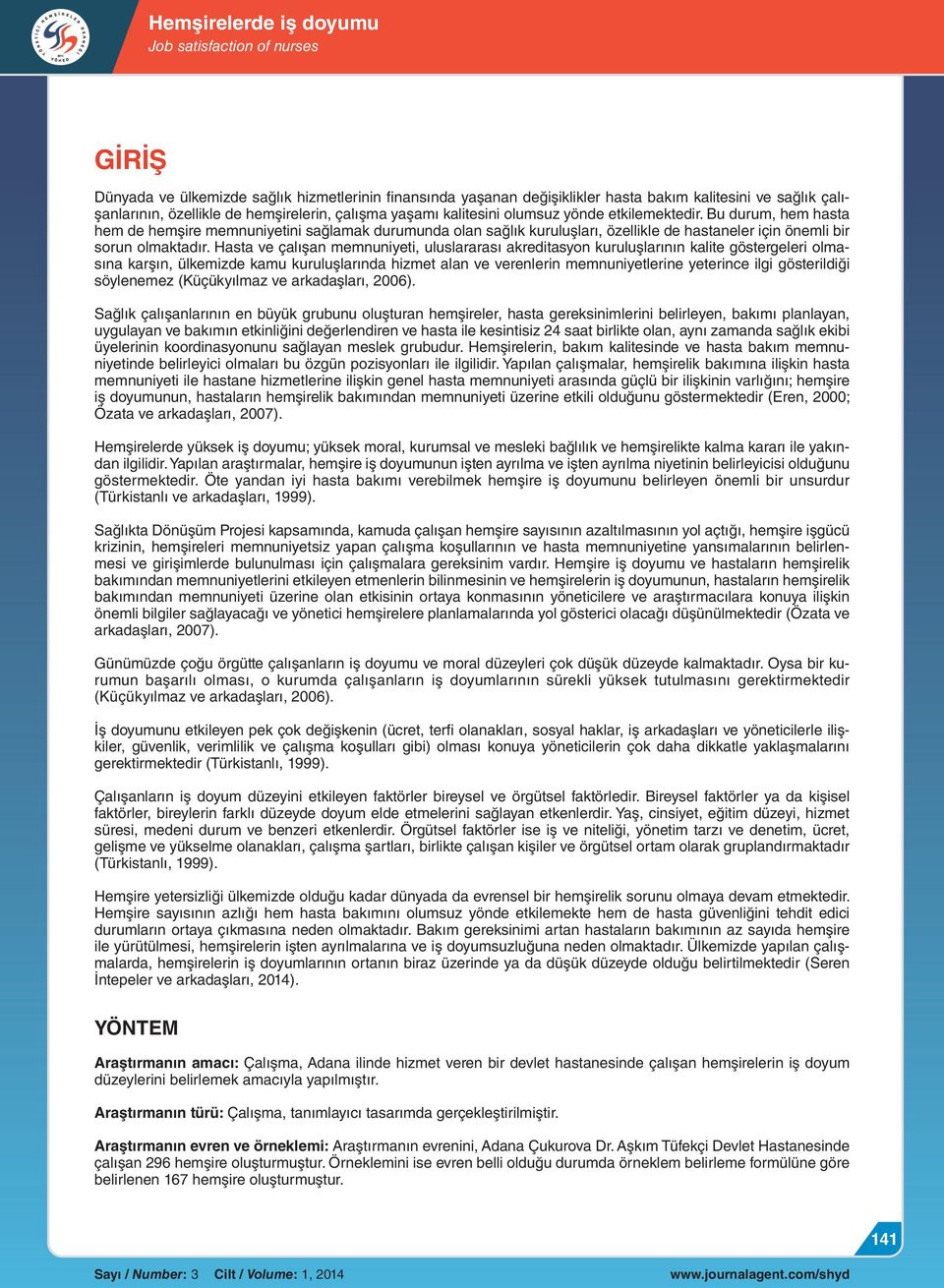 Hasta ve çalışan memnuniyeti, uluslararası akreditasyon kuruluşlarının kalite göstergeleri olmasına karşın, ülkemizde kamu kuruluşlarında hizmet alan ve verenlerin memnuniyetlerine yeterince ilgi