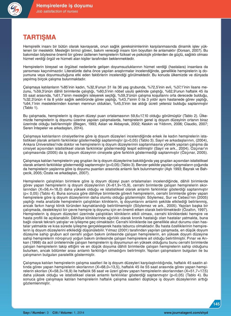 Bu bakımdan böylesine önemli bir görevi üstlenen hemşirelerin fiziksel ve psikolojik yönlerden de güçlü, sağlıklı olması hizmet verdiği örgüt ve hizmeti alan kişiler tarafından beklenmektedir.